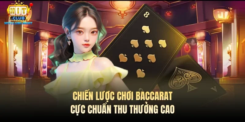 Chiến lược chơi Baccarat cực chuẩn thu thưởng cao